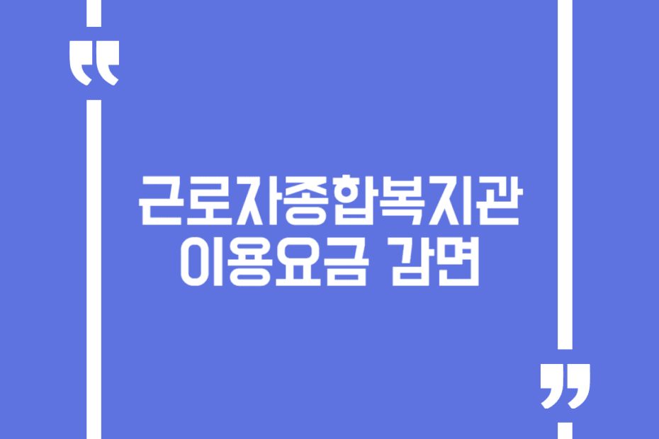 근로자종합복지관 이용요금 감면