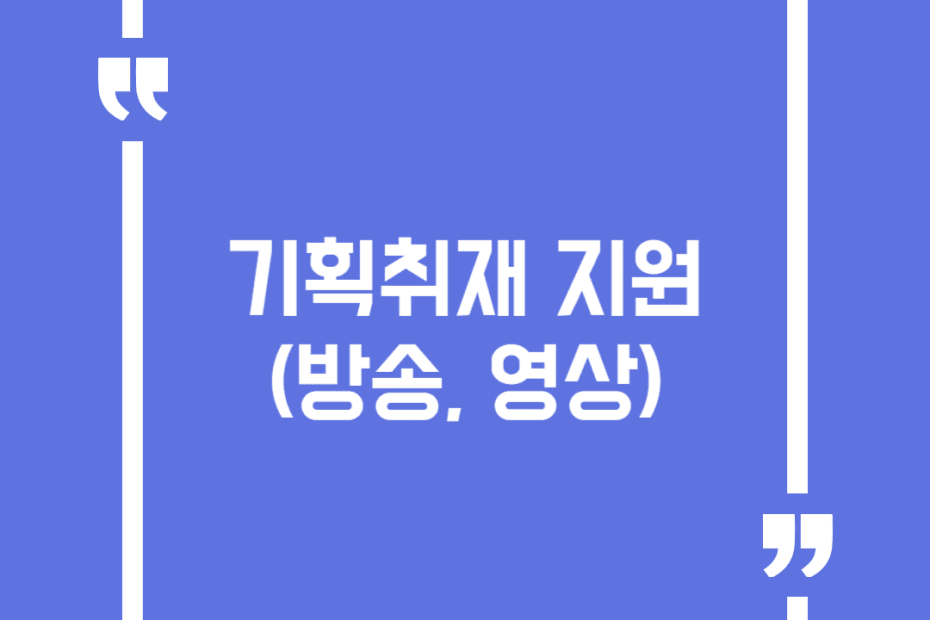 기획취재 지원(방송, 영상)